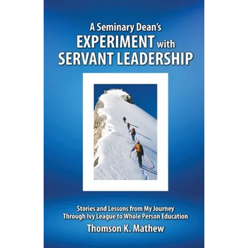 A Seminary Dean's Experiment with Servant Leadership: Stories and Lessons from My Journey Through Ivy League to Whole Person Education
