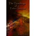 The Teachings of a Toltec Survivor