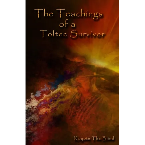 The Teachings of a Toltec Survivor