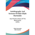 Autobiography And Sermons Of Elder Elijah Martindale: Also Pioneer History Of The Boyd Family (1892)