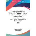 Autobiography And Sermons Of Elder Elijah Martindale: Also Pioneer History Of The Boyd Family (1892) - Paperback