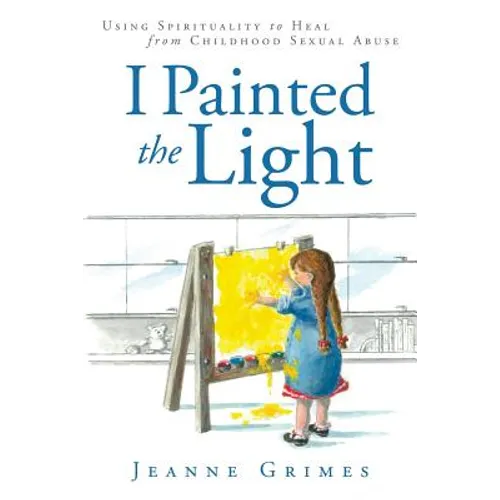 I Painted the Light: Using Spirituality to Heal from Childhood Sexual Abuse