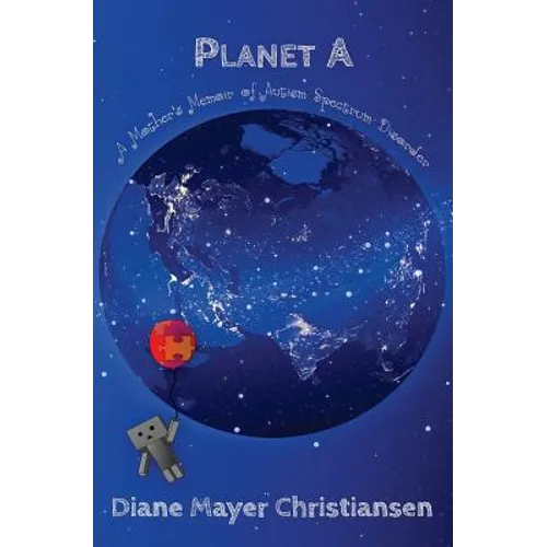 Planet A: A Mother's Memoir Of Autism Spectrum Disorder