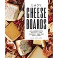 Easy Cheese Boards: Arrangements, Recipes, and Pairings for Any Occasion