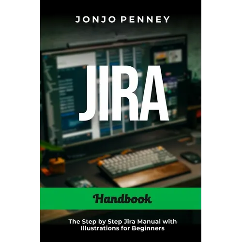 Jira Handbook: The Step by Step Jira Manual with Illustrations for Beginners