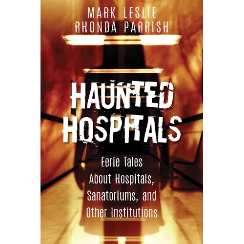 Haunted Hospitals: Eerie Tales about Hospitals, Sanatoriums, and Other Institutions