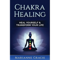 Chakra Healing: Heal Yourself & Transform Your Life (Chakras)