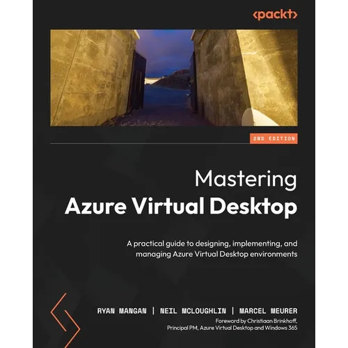 Mastering Azure Virtual Desktop - Second Edition: A practical guide to designing, implementing, and managing Azure Virtual Desktop environments