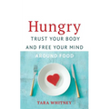 Hungry: Trust Your Body and Free Your Mind around Food