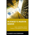 McKinsey's Marvin Bower: Vision, Leadership, and the Creation of Management Consulting