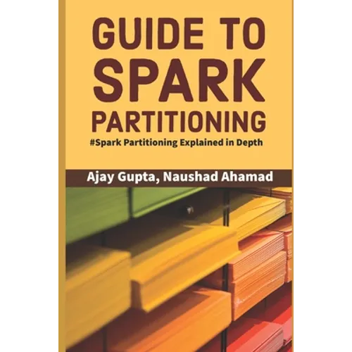 Guide to Spark Partitioning: Spark Partitioning Explained in Depth