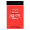 German Romantic Stories: Eichendorff, Brentano, Chamisso, and Others