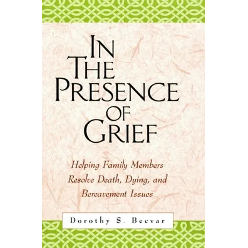 In the Presence of Grief: Helping Family Members Resolve Death, Dying, and Bereavement Issues