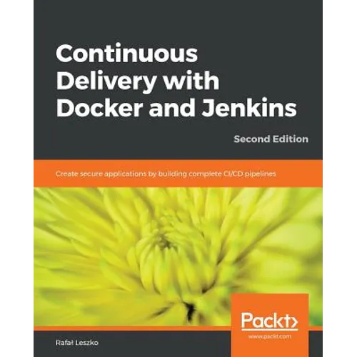 Continuous Delivery with Docker and Jenkins - Second Edition: Create secure applications by building complete CI/CD pipelines
