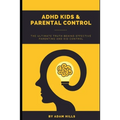 ADHD Kids & Parental Control: The Ultimate truth behind effective parenting and kid control