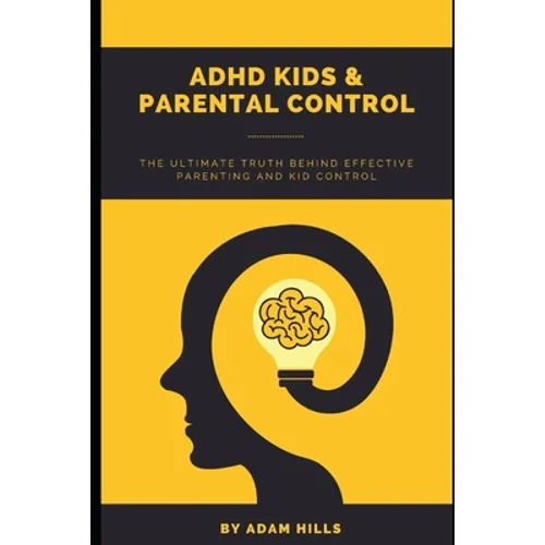ADHD Kids & Parental Control: The Ultimate truth behind effective parenting and kid control