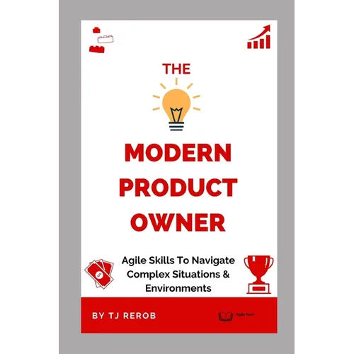 The Modern Product Owner: Agile skills to navigate complex software development and lifecycles, so you can deliver on strategy, vision, and valu