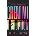 Creative Disruption: 7 Effective Strategies For Millennials To Lead In The Workplace