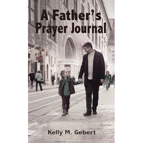 A Father's Prayer Journal: Leading Your Child's Spiritual Journey