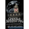 Ghosts of Manhattan: Legendary Spirits and Notorious Haunts