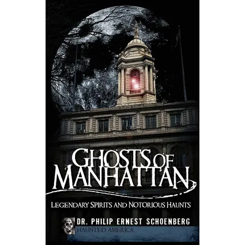 Ghosts of Manhattan: Legendary Spirits and Notorious Haunts