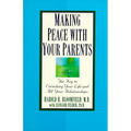 Making Peace with Your Parents: The Key to Enriching Your Life and All Your Relationships