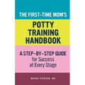 The First-Time Mom's Potty-Training Handbook: A Step-By-Step Guide for Success at Every Stage