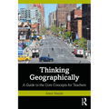 Thinking Geographically: A Guide to the Core Concepts for Teachers