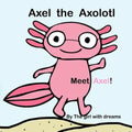 Axel The Axolotl: Meet Axel!