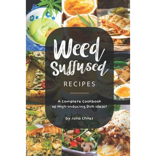 Weed-Suffused Recipes: A Complete Cookbook of High-Inducing Dish Ideas!
