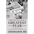 Imperialism's Greatest Fear: Life and Death of Netaji Subhash Chandra Bose