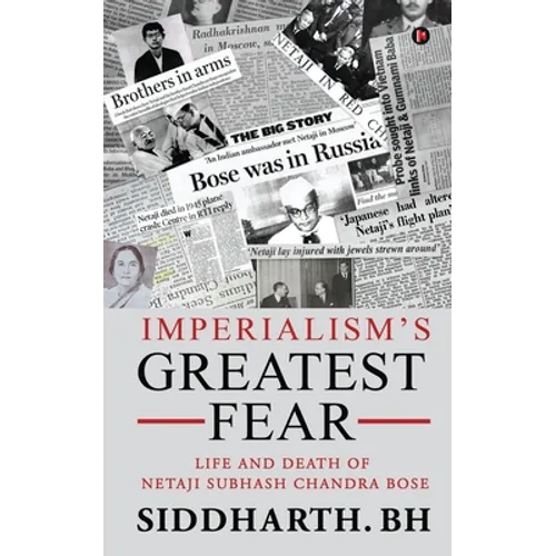 Imperialism's Greatest Fear: Life and Death of Netaji Subhash Chandra Bose