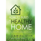 How to Build a Healthy Home: And Prevent the Negative Impacts on Your Health that Can Result from Poorly Executed Green Building Initiatives - Paperback
