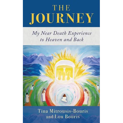 The Journey: My Near Death Experience to Heaven and Back