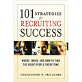 A 101 Strategies for Recruiting Success: Where, When, and How to Find the Right People Every Time