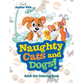 Naughty Cats and Dogs!: Adult Cat Coloring Book