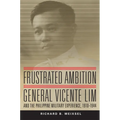 Frustrated Ambition: General Vicente Lim and the Philippine Military Experience, 1910-1944 Volume 61