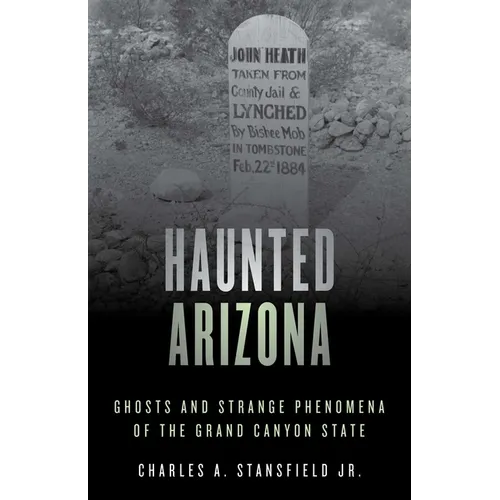 Haunted Arizona: Ghosts and Strange Phenomena of the Grand Canyon State