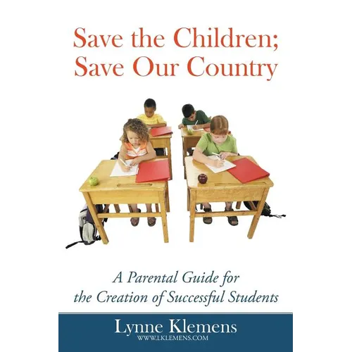 Save the Children; Save our Country: A Parental Guide for the Creation of Successful Students