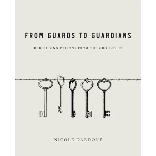 From Guards to Guardians: Rebuilding Prisons from the Ground Up