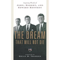 The Dream That Will Not Die: Inspiring Words of John, Robert, and Edward Kennedy