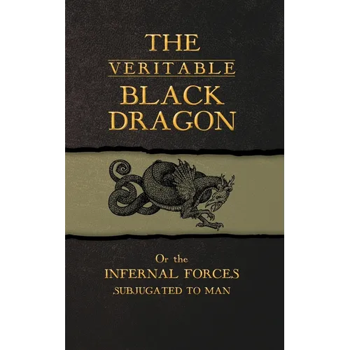 The Veritable Black Dragon: Or the Infernal Forces subjugated to man