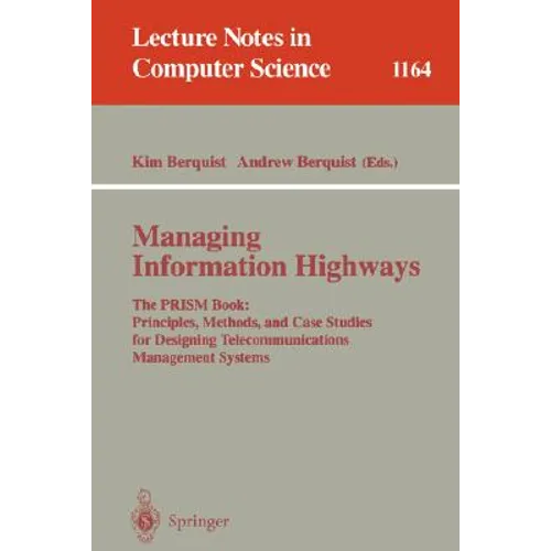 Managing Information Highways: The Prism Book: Principles, Methods, and Case Studies for Designing Telecommunications Management Systems