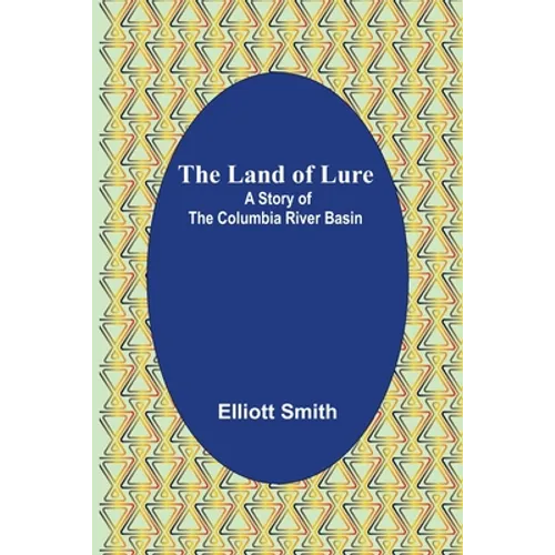 The Land of Lure: A Story of the Columbia River Basin