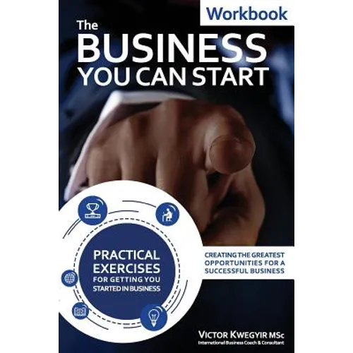 The Business You Can Start Workbook: Creating The Greatest Opportunities For A Successful Business