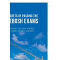 Secrets of Passing the Nebosh Exams: Don'T Study Hard, Just Study Smart