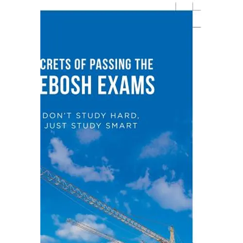 Secrets of Passing the Nebosh Exams: Don'T Study Hard, Just Study Smart