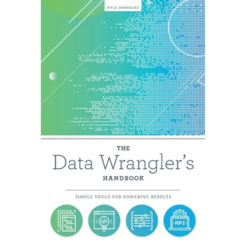 The Data Wrangler's Handbook: Simple Tools for Powerful Results