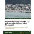 Oracle Weblogic Server 12c Advanced Administration Cookbook