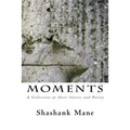 Moments: A Collection of Short Stories and Poetry